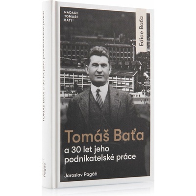 Tomáš Baťa a 30 let jeho podnikatelské práce
