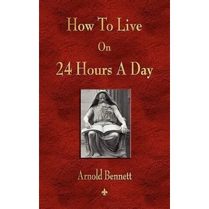 How To Live On 24 Hours A Day | Bennett Arnold Bennett (ISBN: 9781603863452)