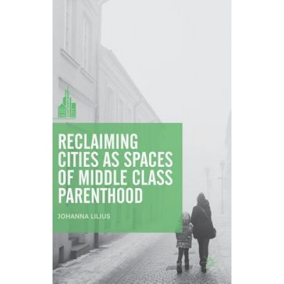 Reclaiming Cities as Spaces of Middle Class Parenthood | Johanna Lilius