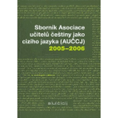 Sborník Asociace učitelů češtiny jako cizího jazyka (AUČCJ) 2005-6