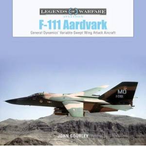 F-111 Aardvark: General Dynamics' Variable-Swept-Wing Attack Aircraft | John Gourley (ISBN: 9780764361289)
