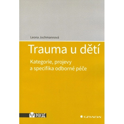 Trauma u dětí - Kategorie, projevy a specifika odborné péče - Leona Jochmannová