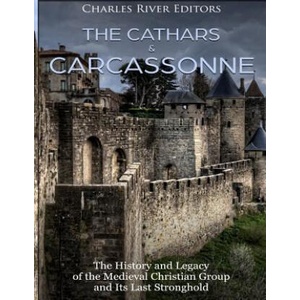 The Cathars and Carcassonne: The History and Legacy of the Medieval Christian Group and Its Last Stronghold | Charles River Editors (ISBN: 9781985581371)