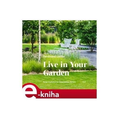 Live in Your Garden. Design Inspiration for Contemporary Gardens - Ferdinand Leffler