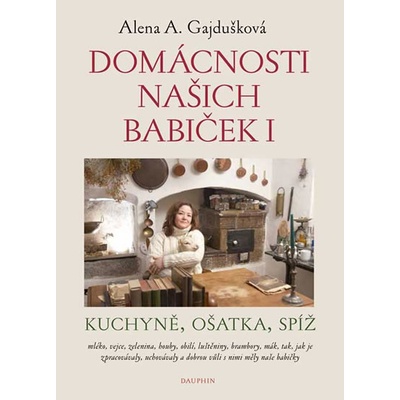 Domácnosti našich babiček - Kuchyně, ošatka, spíž - Alena Anežka Gajdušková
