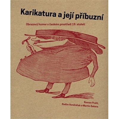 Karikatura a její příbuzní. Obrazový humor v českém prostředí 19. století - Roman Prahl, Radim Vondráček, Martin Sekera - Arbor vitae;Západočeská galerie v Plzni