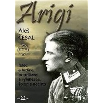 Arigi - Letec a hrdina, podnikatel a vynálezce, špion a nacista - Aleš Česal
