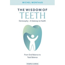 Wisdom of Teeth, Dentosophy - A Gateway to Health: From Oral Balance to Total Balance Temple Lodge Publishing