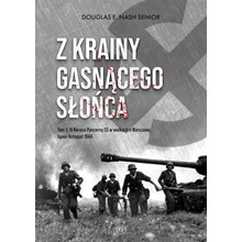 Z krainy gasnącego słońca. Tom 1. IV Korpus Pancerny SS w walkach o Warszawę, lipiec-listopad 1944