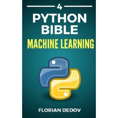The Python Bible Volume 4: Machine Learning (Neural Networks, Tensorflow, Sklearn, SVM)