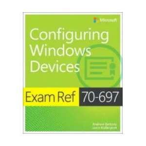 Exam Ref 70-697 Configuring Windows Devices | Andrew Bettany, Jason Kellington (ISBN: 9781509303014)