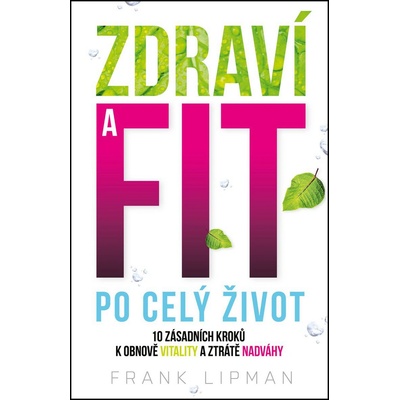 Zdraví a fit po celý život 10 zásadních kroků k obnově vitality a ztrátě nadváhy