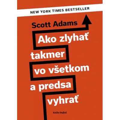Ako zlyhať takmer vo všetkom a predsa vyhrať - Scott Adams