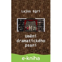 Umění dramatického psaní - Lajos Egri