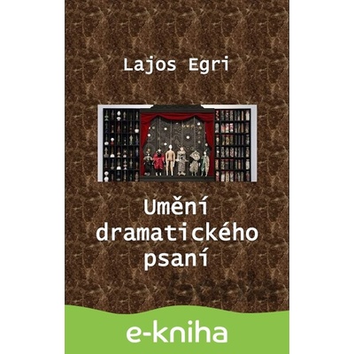 Umění dramatického psaní - Lajos Egri