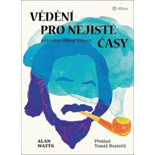 Vědění pro nejisté časy - Průvodce věkem úzkosti - Alan Watts