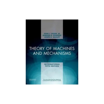 Theory of Machines and Mechanisms | Uicker, Jr. , John J. (University of Wisconsin), Gordon R. (Purdue University) Pennock, Joseph E. (The University of Michigan) Shigley