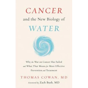 Cancer and the New Biology of Water | Thomas Cowan (ISBN: 9781603588812)