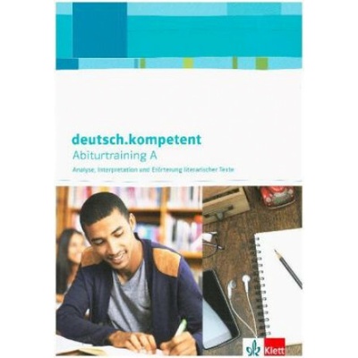 deutsch.kompetent. Abiturtraining A - Analyse, Interpretation und Erörterung literarischer Texte