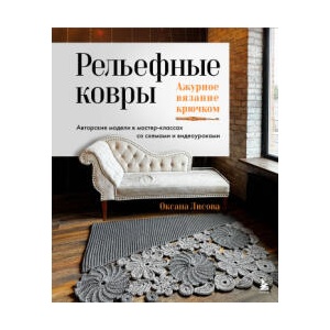 Рельефные ковры. Ажурное вязание крючком. Авторские модели в мастер-классах со схемами и видеоуроками | Oksana Lisova (2025)