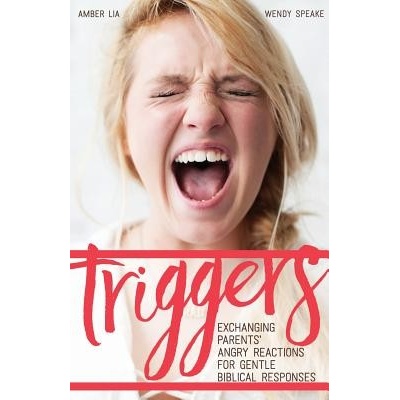 Triggers: Exchanging Parents Angry Reactions for Gentle Biblical Responses Lia AmberPaperback