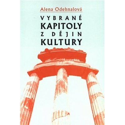 Vybrané kapitoly z dějin kultury. Od pravěku do počátku 19. století - Odehnalová Alena