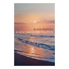 A New Dawn for Politics Badiou Alain