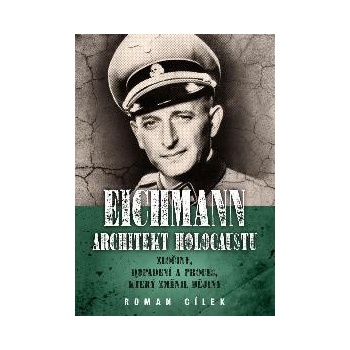 Eichmann: Architekt holocaustu - Zločiny, dopadení a proces, který změnil dějiny - Cílek Roman