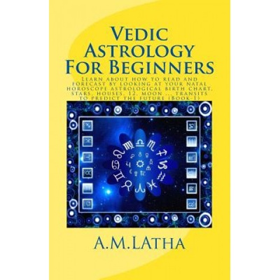 Vedic Astrology For Beginners: Learn about how to read and forecast by looking at your natal horoscope astrological birth chart, stars, houses, 12, m | Mrs A M Latha