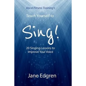 Vocal Fitness Training's Teach Yourself to Sing! : 20 Singing Lessons to Improve Your Voice (Book, Online Audio, Instructional Videos and Interactive P | Jane Edgren (ISBN: 9781797646473)