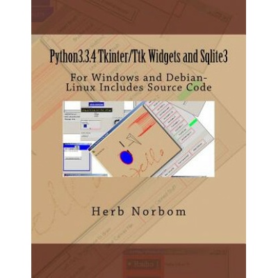 Python3.3.4 Tkinter/Ttk Widgets and Sqlite3: For Windows and Debian-Linux Includes Source Code Norbom HerbPaperback