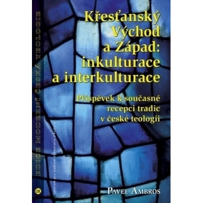Křesťanský Východ a Západ: Inkulturace a interkulturace - Pavel Ambros