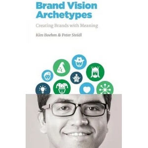 Brand Vision Archetypes: Creating Brands With Meaning | Peter Steidl, Kim Boehm (ISBN: 9781523842292)