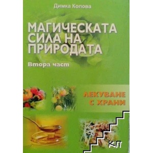Магическата сила на природата. Част 2: Лекуване с храни (ISBN: 9789548925518)