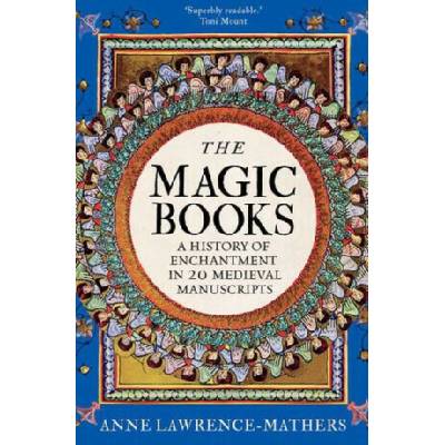The Magic Books A History of Enchantment in 20 Medieval Manuscripts