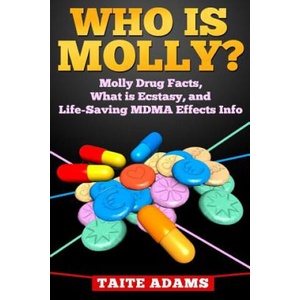Who is Molly? : Molly Drug Facts, What is Ecstasy, and Life-Saving MDMA Effects Info | Taite Adams (ISBN: 9780988987593)