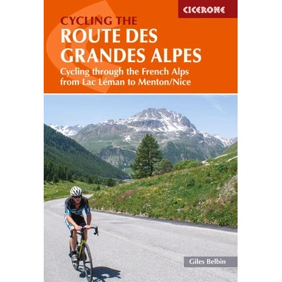 Cycling the Route Des Grandes Alpes: Cycling Through the French Alps from Lac Leman to Menton/Nice Belbin Giles