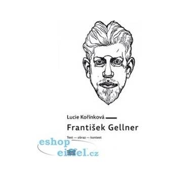 František Gellner. Text – obraz – kontext - Lucie Kořínková
