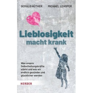 Lieblosigkeit macht krank | Gerald Hüther, Michael Lehofer (2021)