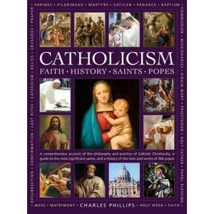 Catholicism, The Illustrated Encyclopedia of: Faith, History, Saints, Popes | Phillips Charles (ISBN: 9780754835516)