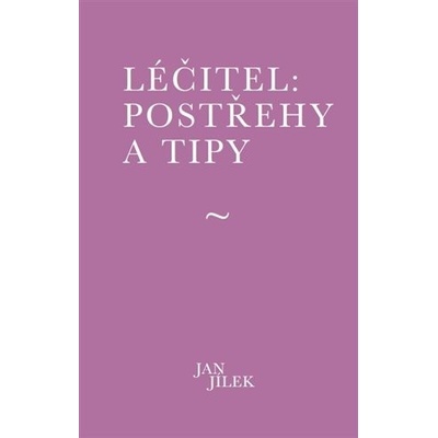 Léčitel: Postřehy a tipy - Jan Jílek