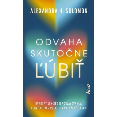 Odvaha skutočne ľúbiť (slovensky) - Alexandra H. Solomon