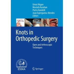 Knots in Orthopedic Surgery | Umut Akgun, Mustafa Karahan, Pietro Randelli, Jo? o Espregueira-Mendes (ISBN: 9783662561072)
