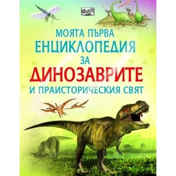 Моята първа енциклопедия за Динозаврите и праисторическия свят