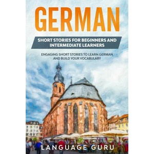 German Short Stories for Beginners and Intermediate Learners | Language Guru (ISBN: 9781950321377)