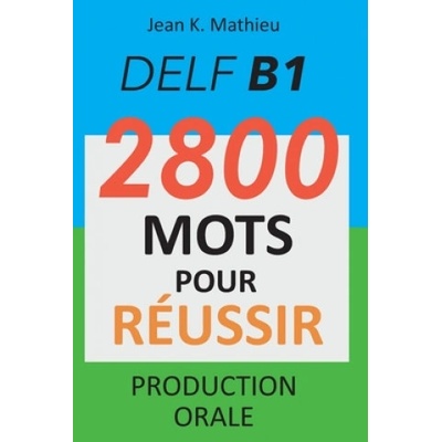 DELF B1 - Production Orale - 2800 mots pour réussir