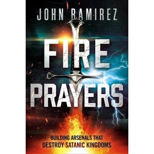 Fire Prayers: Building Arsenals That Destroy Satanic Kingdoms | John Ramirez (ISBN: 9781636411552)