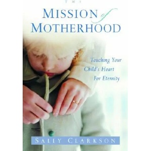 The Mission of Motherhood | Sally Clarkson (ISBN: 9781578565818)