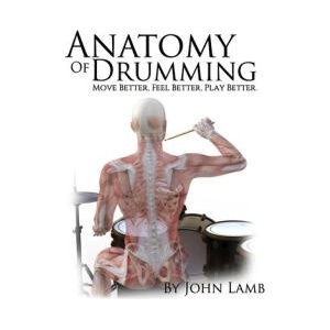 Anatomy of Drumming: Move Better, Feel Better, Play Better (Full Color) | John L Lamb (ISBN: 9781514301227)