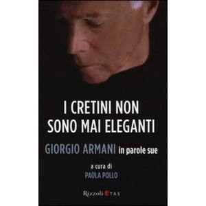 I cretini non sono mai eleganti. Giorgio Armani in parole sue | Giorgio Armani, P. Pollo (ISBN: 9788817075206)